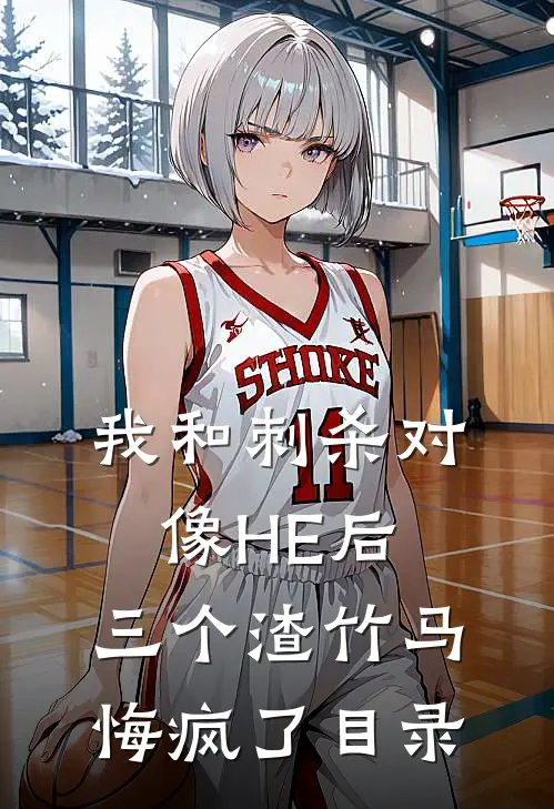 我和刺杀对像HE后，三个渣竹马悔疯了目录