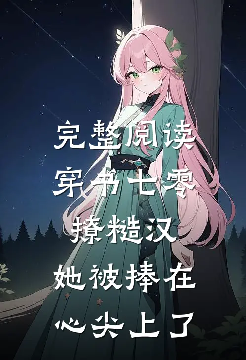 完整阅读穿书七零撩糙汉，她被捧在心尖上了