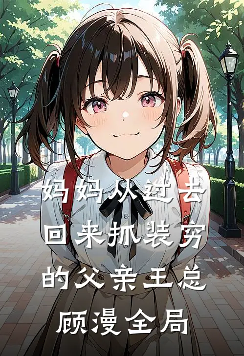 妈妈从过去回来抓装穷的父亲王总顾漫全局