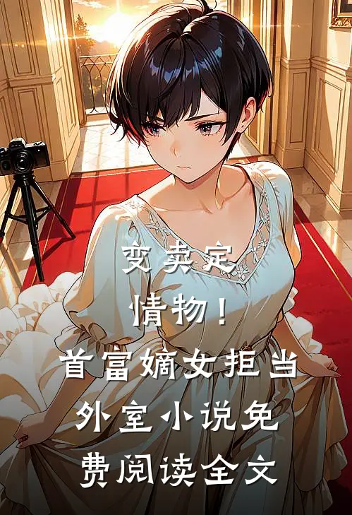 变卖定情物！首富嫡女拒当外室小说免费阅读全文