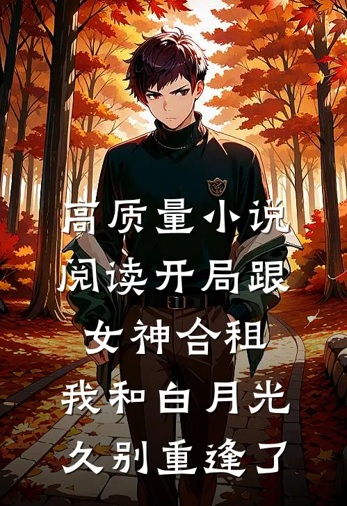 高质量小说阅读开局跟女神合租，我和白月光久别重逢了