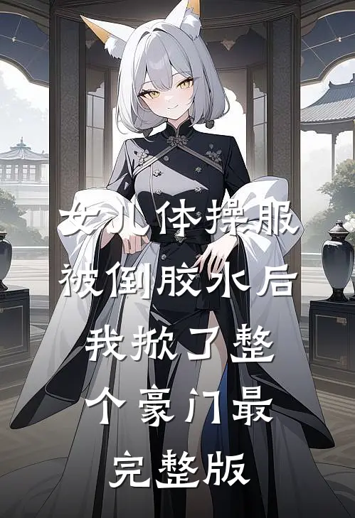 女儿体操服被倒胶水后，我掀了整个豪门最完整版