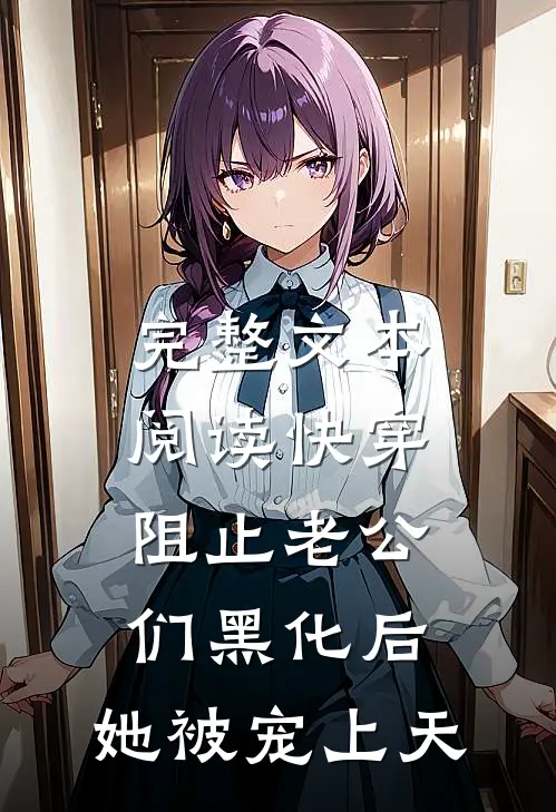 完整文本阅读快穿：阻止老公们黑化后，她被宠上天