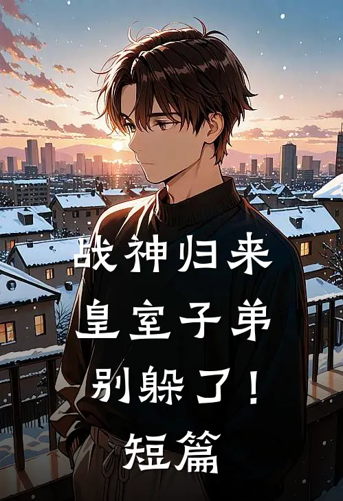 战神归来，皇室子弟别躲了！短篇