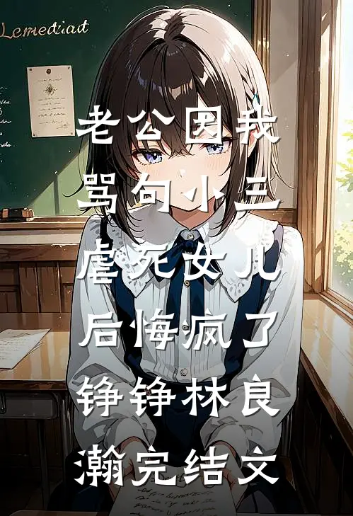 老公因我骂句小三，虐死女儿后悔疯了铮铮林良瀚完结文