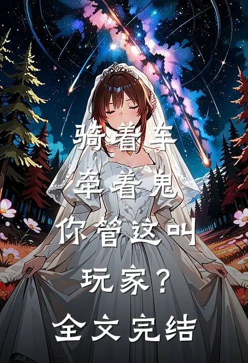 骑着车，牵着鬼，你管这叫玩家？全文完结
