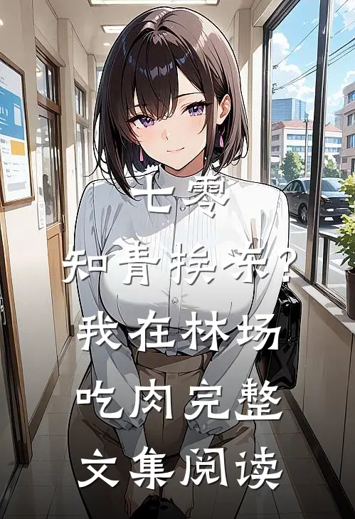 七零：知青挨冻？我在林场吃肉完整文集阅读