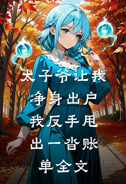 太子爷让我净身出户，我反手甩出一沓账单全文