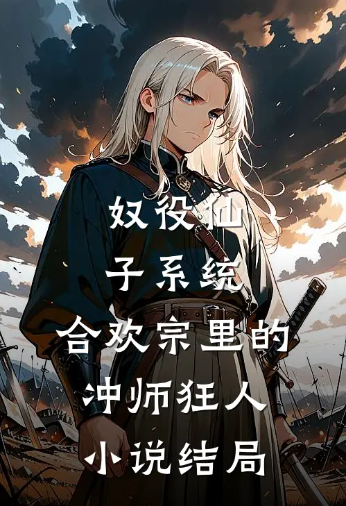 奴役仙子系统：合欢宗里的冲师狂人小说结局