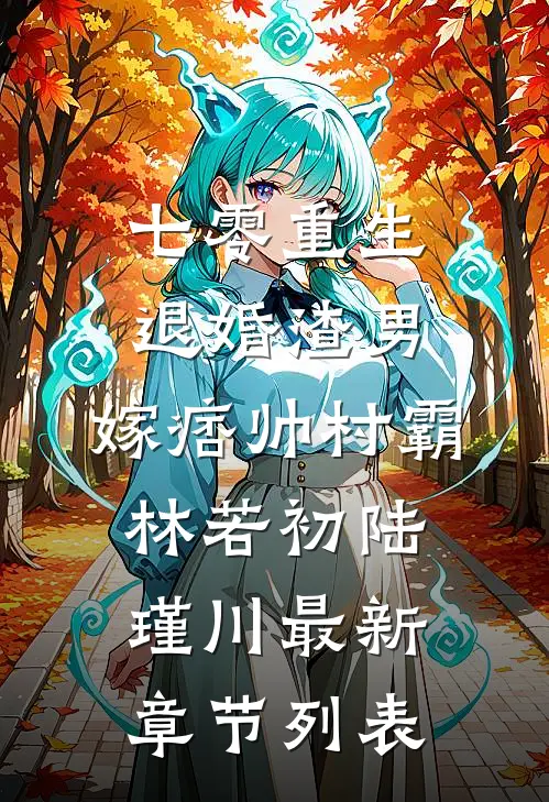 七零重生：退婚渣男，嫁痞帅村霸林若初陆瑾川最新章节列表