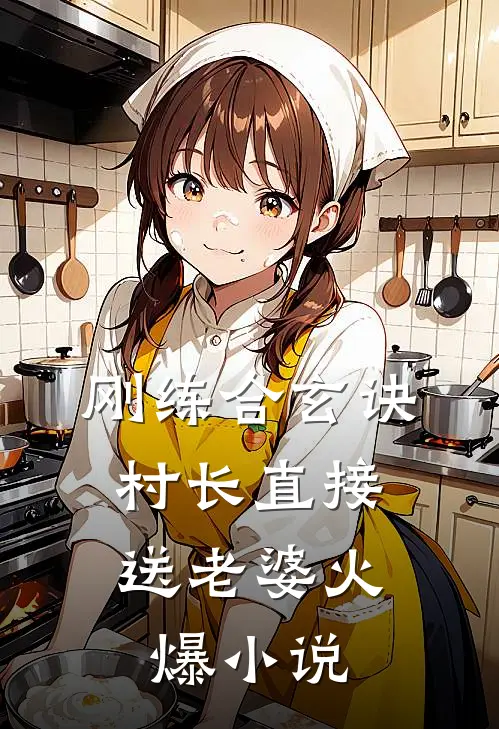 刚练合玄诀，村长直接送老婆火爆小说
