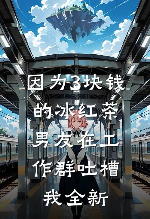 因为3块钱的冰红茶，男友在工作群吐槽我全新