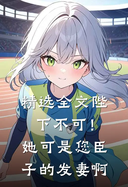 精选全文陛下不可！她可是您臣子的发妻啊