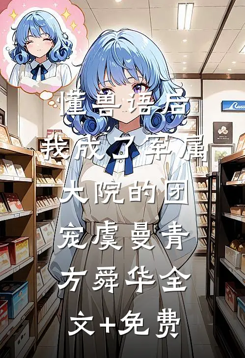 懂兽语后，我成了军属大院的团宠虞曼青方舜华全文+免费