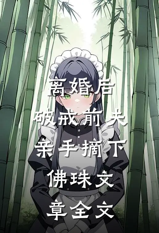 离婚后,破戒前夫亲手摘下佛珠文章全文