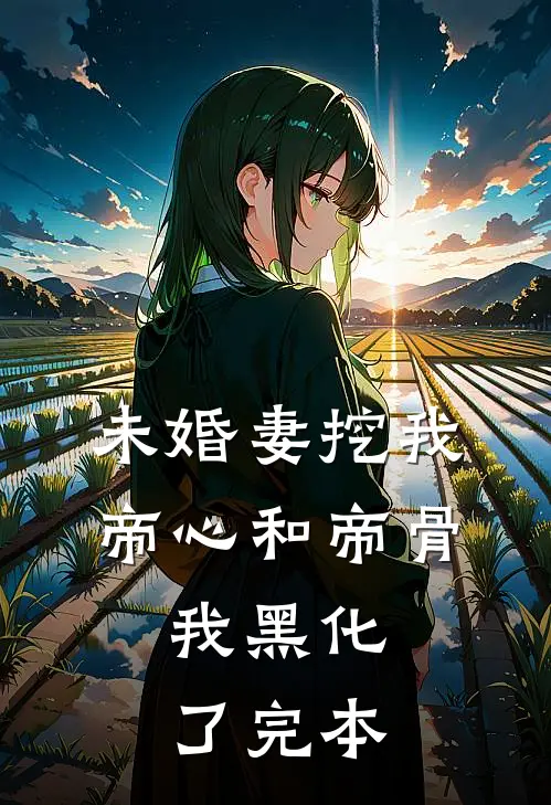 未婚妻挖我帝心和帝骨，我黑化了完本
