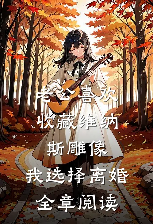 老公喜欢收藏维纳斯雕像，我选择离婚全章阅读