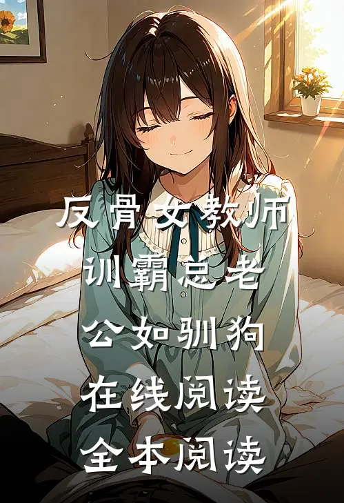 反骨女教师，训霸总老公如驯狗在线阅读全本阅读