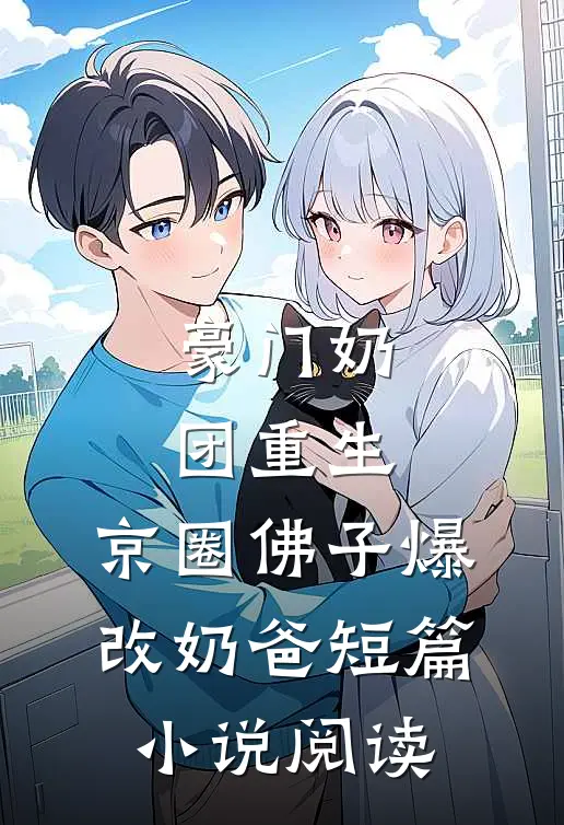 豪门奶团重生，京圈佛子爆改奶爸短篇小说阅读