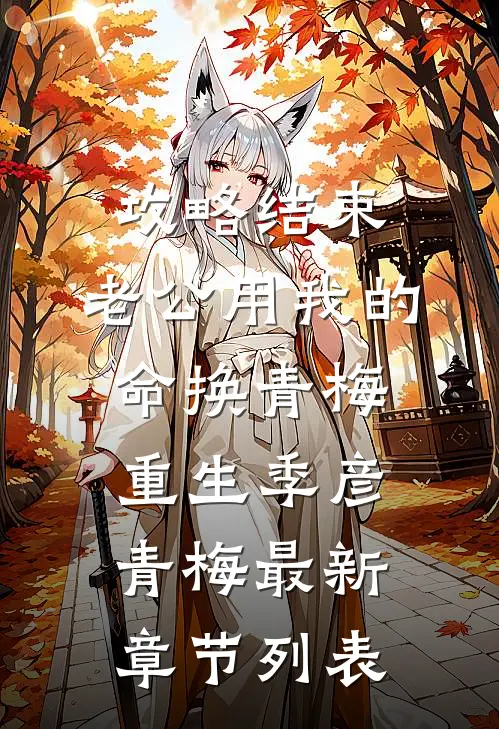 攻略结束，老公用我的命换青梅重生季彦青梅最新章节列表