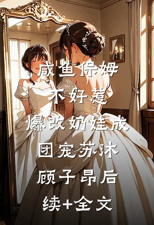 咸鱼保姆不好惹，爆改奶娃成团宠苏沐顾子昂后续+全文