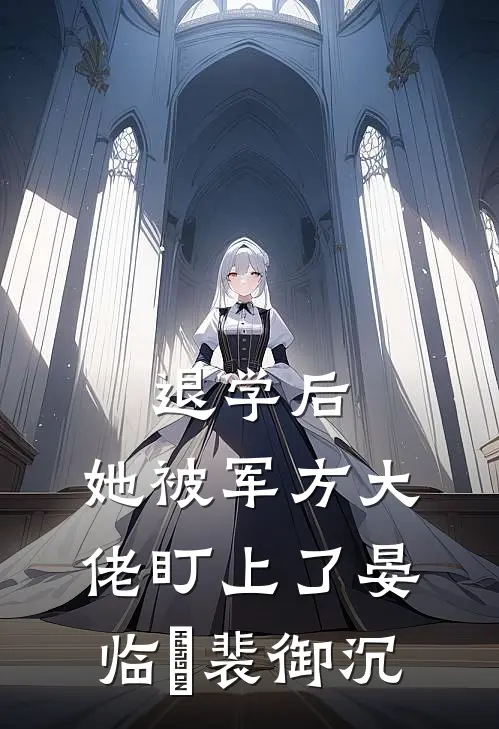 退学后，她被军方大佬盯上了晏临晞裴御沉