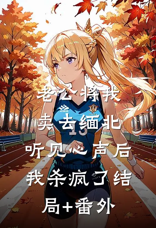 老公将我卖去缅北，听见心声后我杀疯了结局+番外