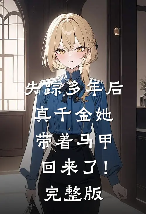 失踪多年后，真千金她带着马甲回来了！完整版