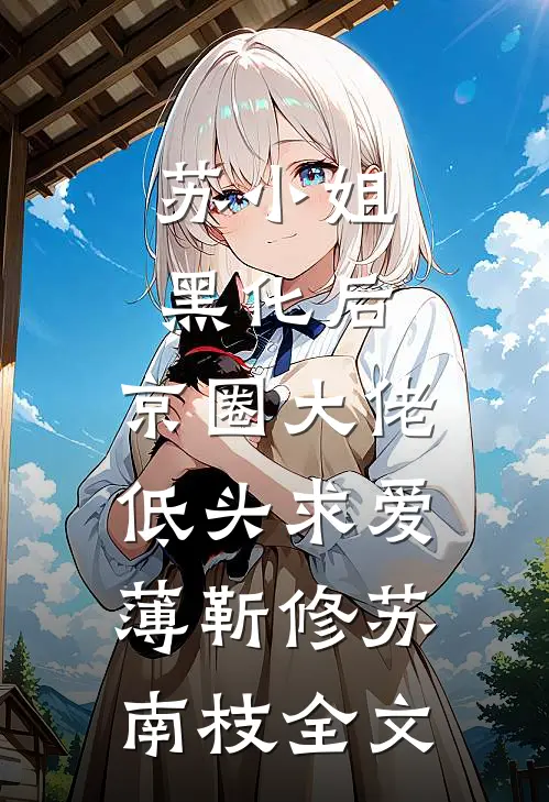 苏小姐黑化后，京圈大佬低头求爱薄靳修苏南枝全文