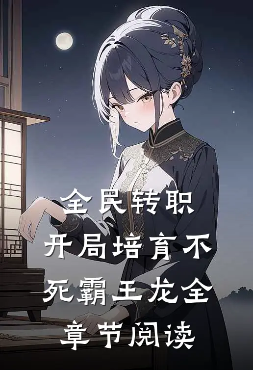 全民转职：开局培育不死霸王龙全章节阅读