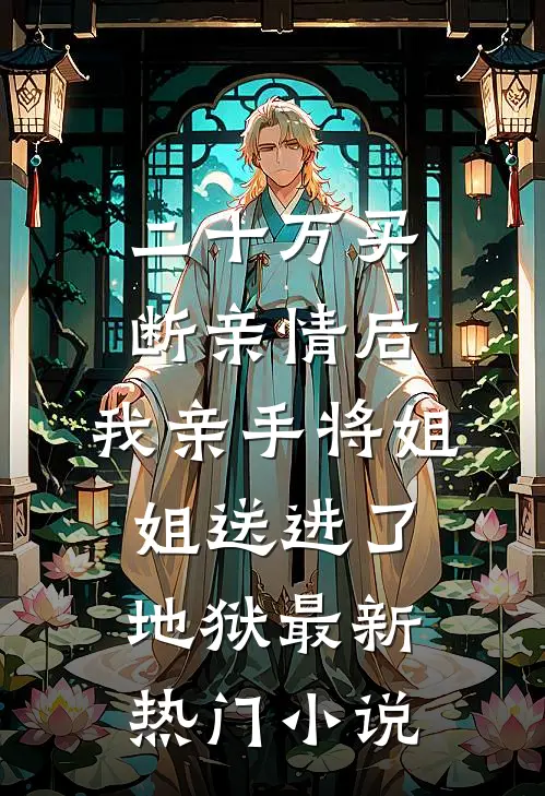 二十万买断亲情后，我亲手将姐姐送进了地狱最新热门小说