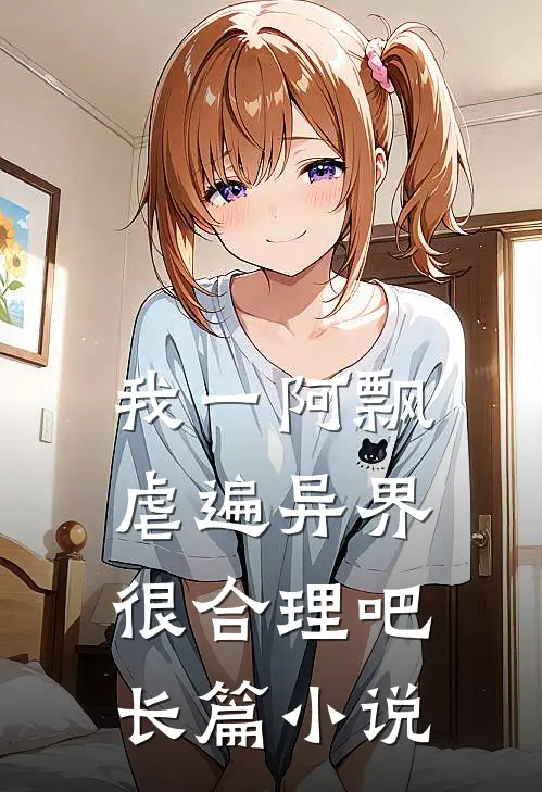 我一阿飘，虐遍异界很合理吧长篇小说