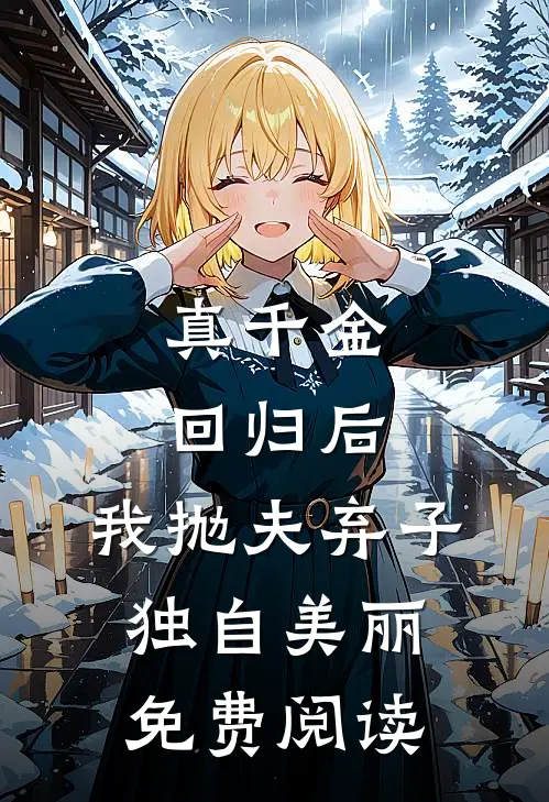 真千金回归后，我抛夫弃子独自美丽免费阅读