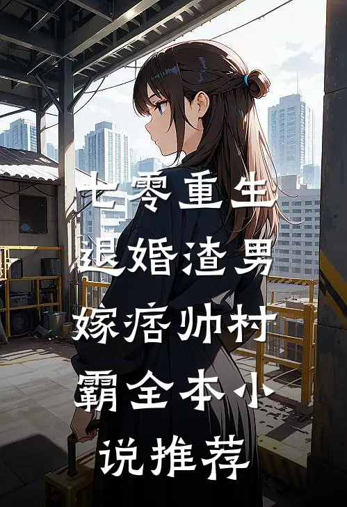 七零重生：退婚渣男，嫁痞帅村霸全本小说推荐