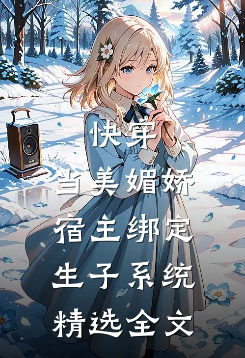 快穿：当美媚娇宿主绑定生子系统精选全文