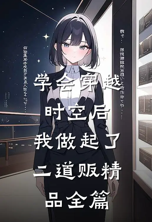 学会穿越时空后，我做起了二道贩精品全篇