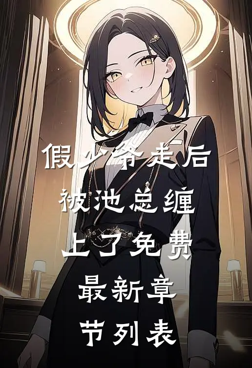 假少爷走后，被池总缠上了免费最新章节列表