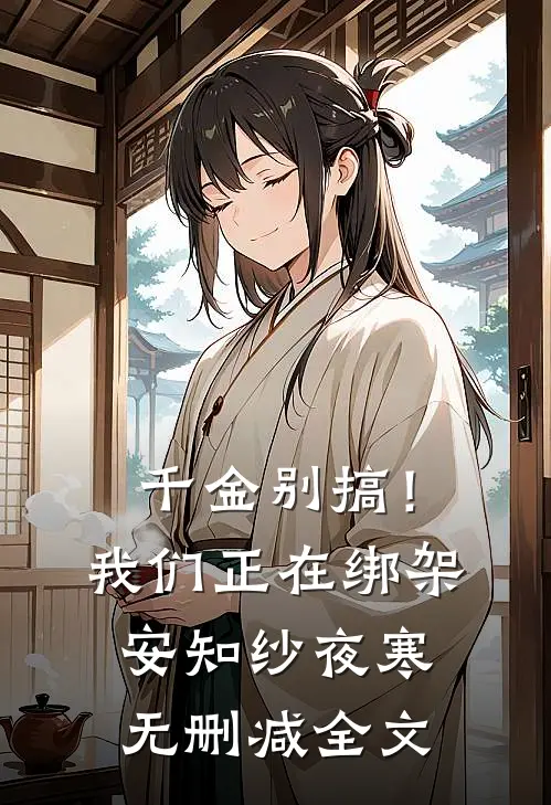 千金别搞！我们正在绑架安知纱夜寒无删减全文