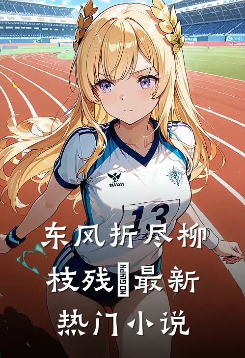 东风折尽柳枝残​最新热门小说