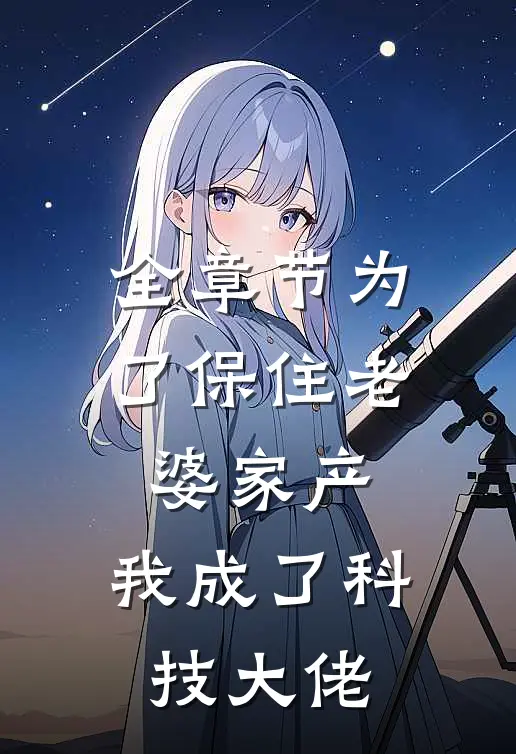 全章节为了保住老婆家产，我成了科技大佬