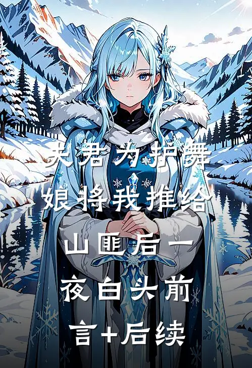 夫君为护舞娘将我推给山匪后一夜白头前言+后续