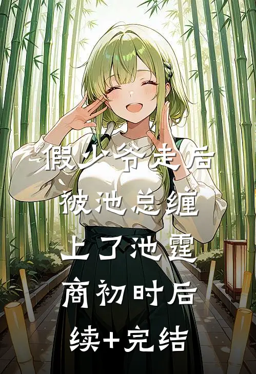 假少爷走后，被池总缠上了池霆商初时后续+完结