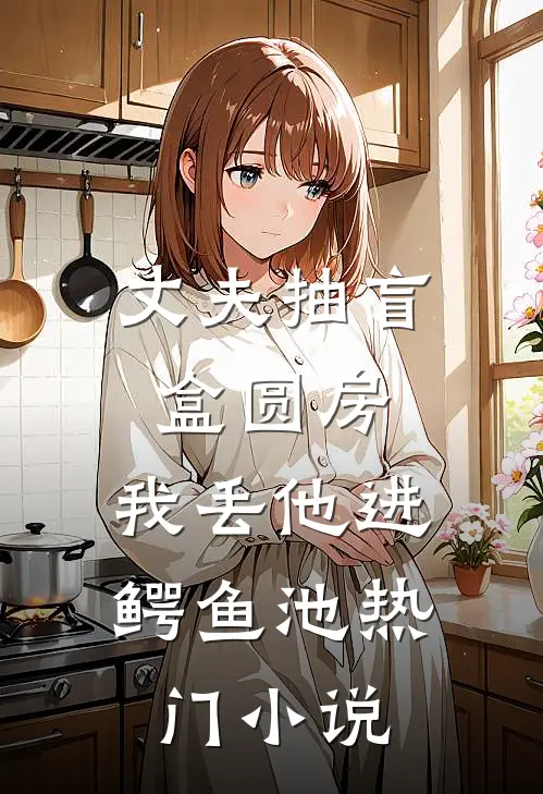 丈夫抽盲盒圆房，我丢他进鳄鱼池热门小说