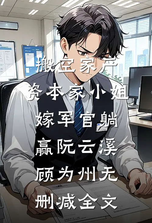 搬空家产，资本家小姐嫁军官躺赢阮云溪顾为州无删减全文