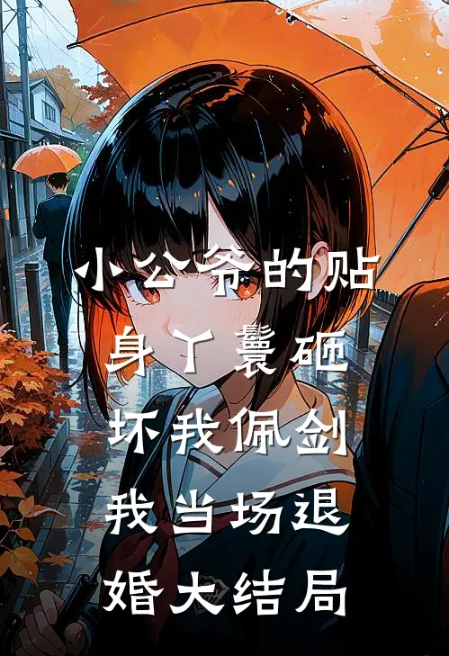 小公爷的贴身丫鬟砸坏我佩剑，我当场退婚大结局