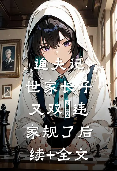 追夫记，世家长子又双叒违家规了后续+全文