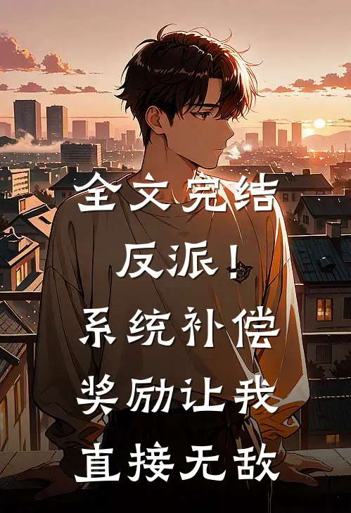 全文完结反派！系统补偿奖励让我直接无敌
