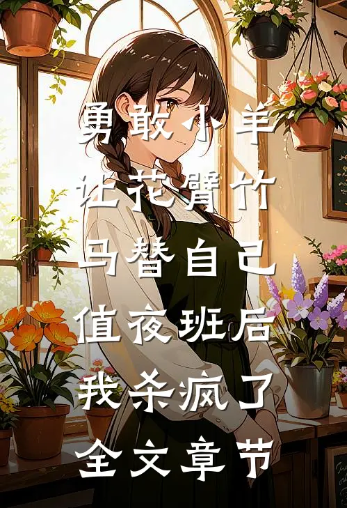 勇敢小羊让花臂竹马替自己值夜班后，我杀疯了全文章节