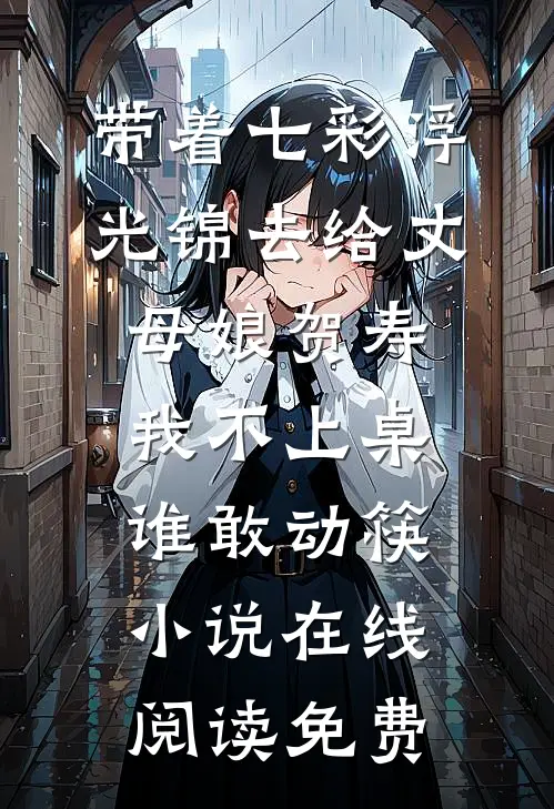 带着七彩浮光锦去给丈母娘贺寿，我不上桌谁敢动筷小说在线阅读免费