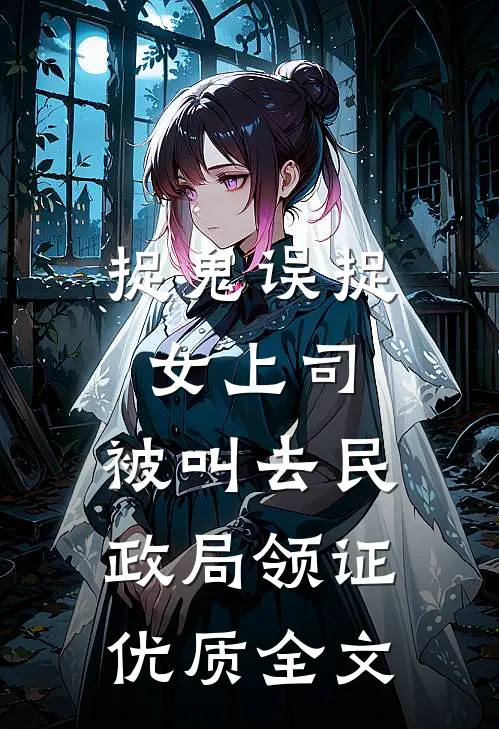 捉鬼误捉女上司，被叫去民政局领证优质全文